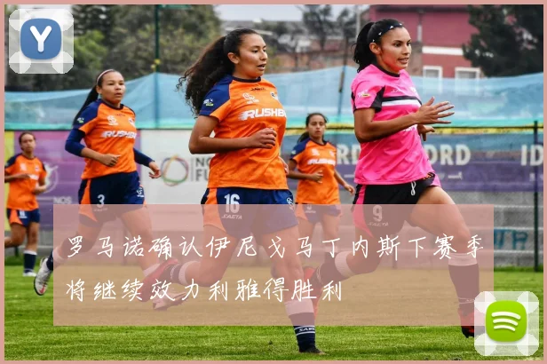 罗马诺确认伊尼戈马丁内斯下赛季将继续效力利雅得胜利