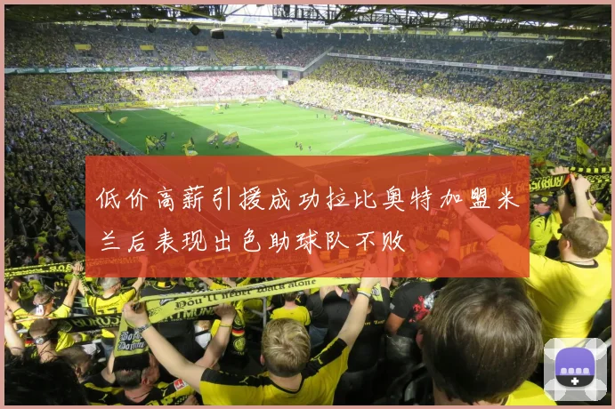 低价高薪引援成功拉比奥特加盟米兰后表现出色助球队不败